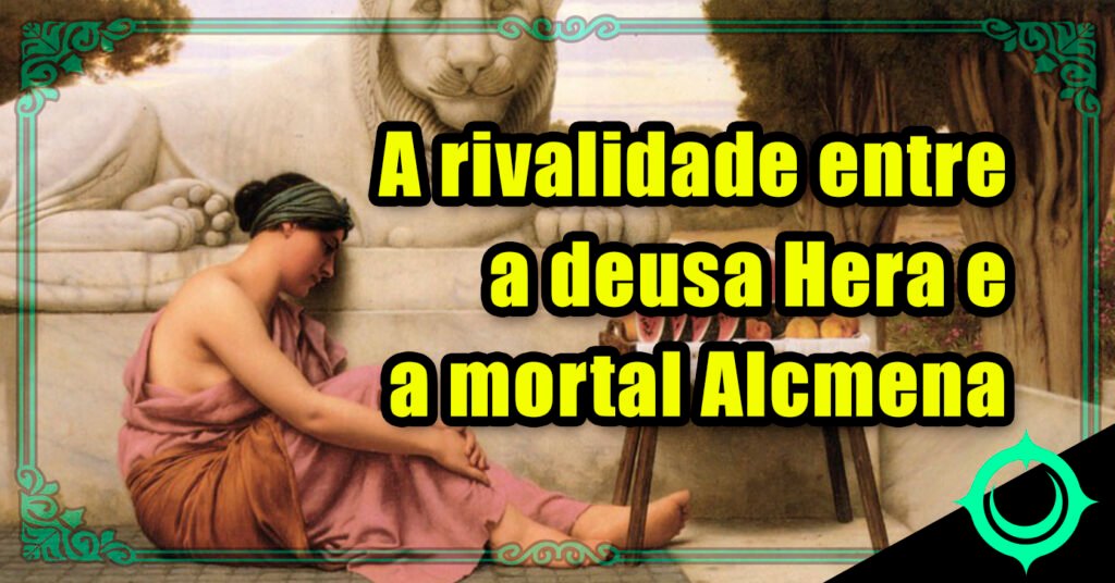 A rivalidade entre a deusa Hera e a mortal Alcmena
