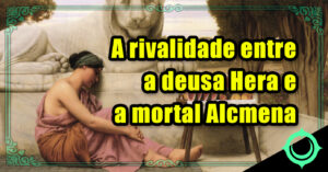 A rivalidade entre a deusa Hera e a mortal Alcmena